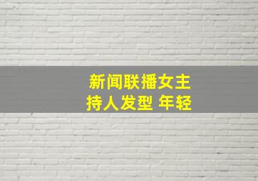 新闻联播女主持人发型 年轻